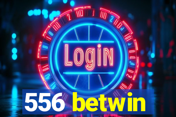 556 betwin